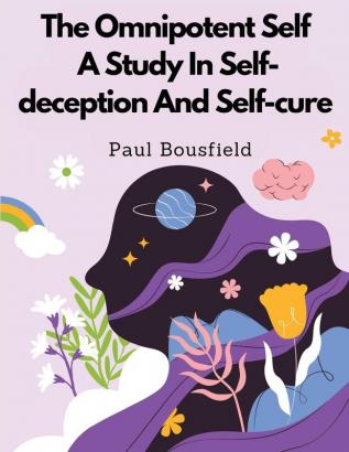 The Omnipotent Self A Study In Self-deception And Self-cure