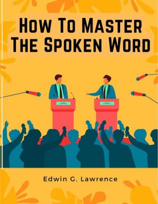 How To Master The Spoken Word - The Making of Oratory