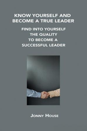 KNOW YOURSELF AND BECOME A TRUE LEADER