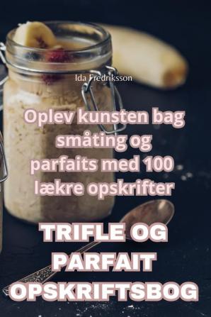 TRIFLE OG PARFAIT OPSKRIFTSBOG