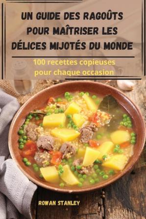 Un Guide Des Ragoûts Pour Maîtriser Les Délices Mijotés Du Monde (French Edition)