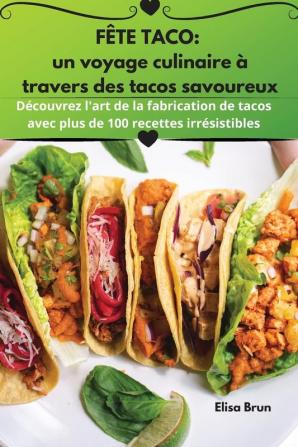 Fête Taco: Un Voyage Culinaire À Travers Des Tacos Savoureux (French Edition)