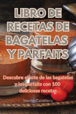 LIBRO DE RECETAS DE BAGATELAS Y PARFAITS