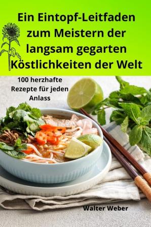 Ein Eintopf-Leitfaden Zum Meistern Der Langsam Gegarten Köstlichkeiten Der Welt (German Edition)