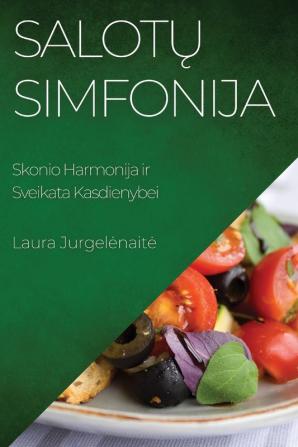 Salotų Simfonija: Skonio Harmonija Ir Sveikata Kasdienybei (Lithuanian Edition)