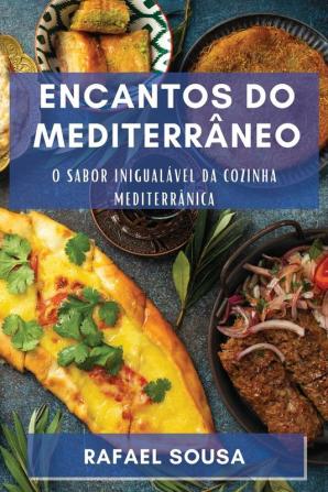 Encantos Do Mediterrâneo: Descubra A Profundidade Da Culinária Que Encanta O Mundo (Portuguese Edition)