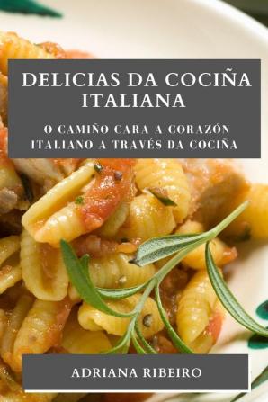 Delicias Da Cociña Italiana: O Camiño Cara A Corazón Italiano A Través Da Cociña (Galician Edition)