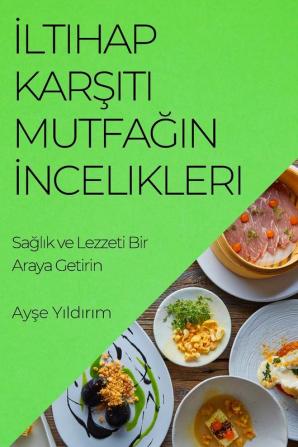 Iltihap Karşıtı Mutfağın Incelikleri: Sağlık Ve Lezzeti Bir Araya Getirin (Turkish Edition)