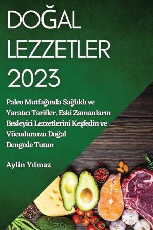 Doğal Lezzetler 2023: Paleo Mutfağında Sağlıklı Ve Yaratıcı Tarifler. Eski Zamanların Besleyici ... Doğal Dengede Tutun (Turkish Edition)