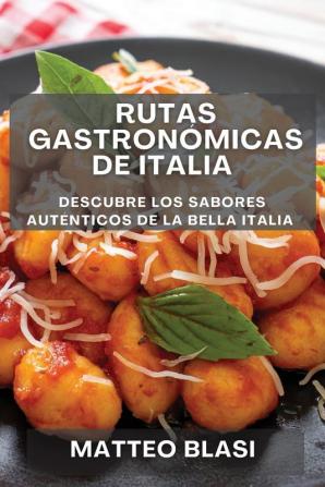 Rutas Gastronómicas De Italia: Descubre Los Sabores Auténticos De La Bella Italia (Spanish Edition)