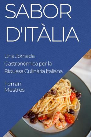 Sabor D'Itàlia: Una Jornada Gastronòmica Per La Riquesa Culinària Italiana (Catalan Edition)