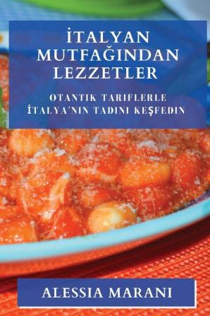 Italyan Mutfağından Lezzetler: Otantik Tariflerle Italya'Nın Tadını Keşfedin (Turkish Edition)