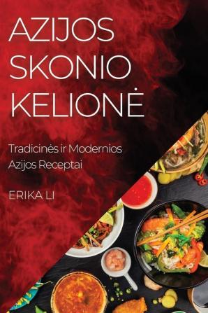 Azijos Skonio Kelione: Tradicines Ir Modernios Azijos Receptai (Lithuanian Edition)