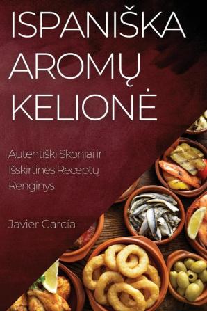 Ispaniska Aromų Kelione: Autentiski Skoniai Ir Isskirtines Receptų Renginys (Lithuanian Edition)