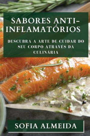 Sabores Anti-Inflamatórios: Descubra A Arte De Cuidar Do Seu Corpo Através Da Culinária (Portuguese Edition)