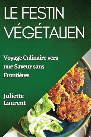 Le Festin Végétalien: Voyage Culinaire Vers Une Saveur Sans Frontières (French Edition)