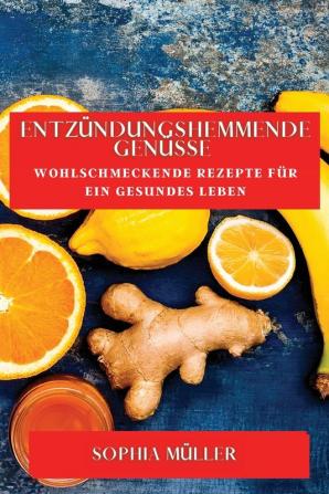 Entzündungshemmende Genüsse: Wohlschmeckende Rezepte Für Ein Gesundes Leben (German Edition)