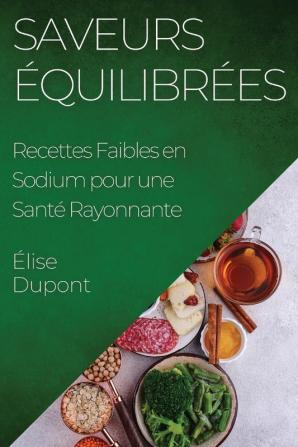 Saveurs Équilibrées: Recettes Faibles En Sodium Pour Une Santé Rayonnante (French Edition)