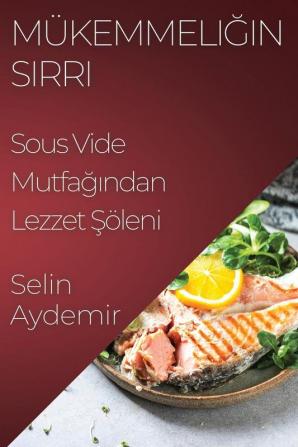 Mükemmeliğin Sırrı: Sous Vide Mutfağından Lezzet Şöleni (Turkish Edition)