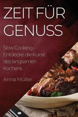 Zeit Für Genuss: Slow Cooking - Entdecke Die Kunst Des Langsamen Kochens (German Edition)