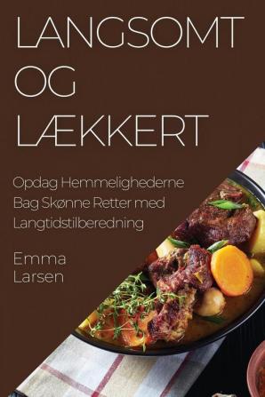 Langsomt Og Lækkert: Opdag Hemmelighederne Bag Skønne Retter Med Langtidstilberedning (Danish Edition)