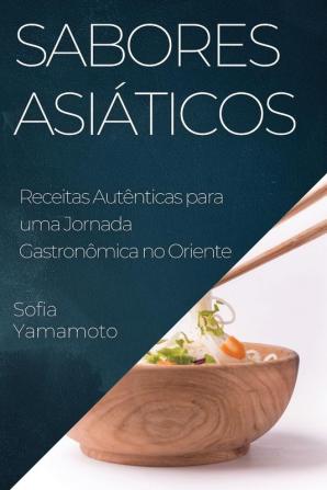 Sabores Asiáticos: Receitas Autênticas Para Uma Jornada Gastronômica No Oriente (Portuguese Edition)