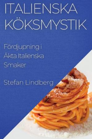 Italienska Köksmystik: Fördjupning I Äkta Italienska Smaker (Swedish Edition)