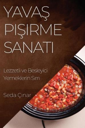 Yavaş Pişirme Sanatı: Lezzetli Ve Besleyici Yemeklerin Sırrı (Turkish Edition)