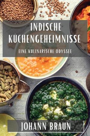 Indische Küchengeheimnisse: Eine Kulinarische Odyssee (German Edition)