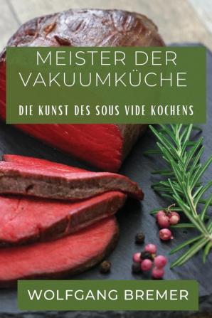 Meister Der Vakuumküche: Die Kunst Des Sous Vide Kochens (German Edition)