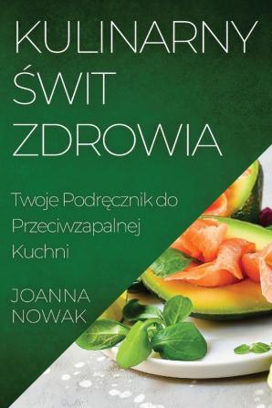 Kulinarny Świt Zdrowia: Twoje Podręcznik Do Przeciwzapalnej Kuchni (Polish Edition)