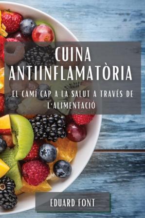 Cuina Antiinflamatòria: El Camí Cap A La Salut A Través De L'Alimentació (Catalan Edition)