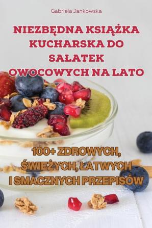 Niezbędna Książka Kucharska Do Salatek Owocowych Na Lato (Polish Edition)