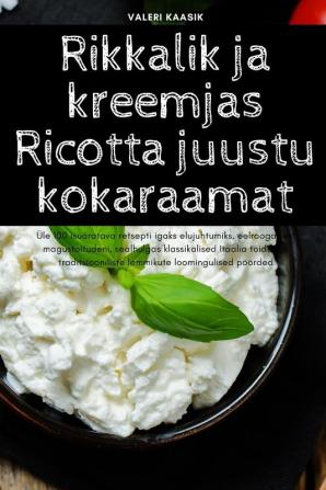 Rikkalik ja kreemjas Ricotta juustu kokaraamat