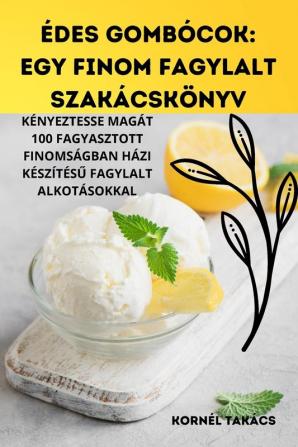 Édes Gombócok: Egy Finom Fagylalt Szakácskönyv (Hungarian Edition)