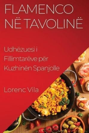 Flamenco Në Tavolinë: Udhëzuesi I Fillimtarëve Për Kuzhinën Spanjolle (Albanian Edition)