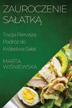 Zauroczenie Salatką: Twoja Pierwsza Podróż Do Królestwa Salat (Polish Edition)