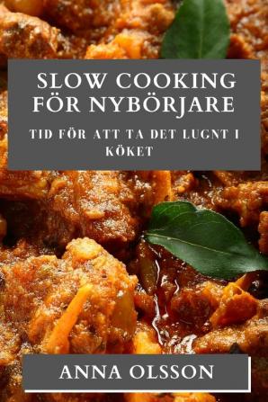 Slow Cooking För Nybörjare: Tid För Att Ta Det Lugnt I Köket (Swedish Edition)