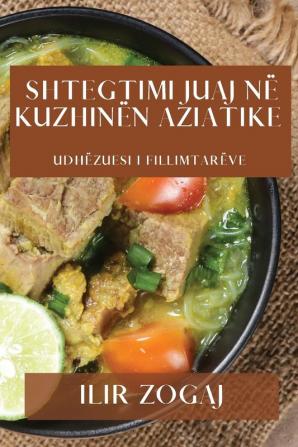 Shtegtimi Juaj Në Kuzhinën Aziatike: Udhëzuesi I Fillimtarëve (Albanian Edition)