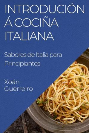 Introdución Á Cociña Italiana: Sabores De Italia Para Principiantes (Galician Edition)