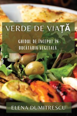 Verde De Viață: Ghidul De Început În Bucătăria Vegetală (Romanian Edition)