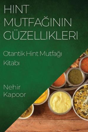 Hint Mutfağının Güzellikleri: Otantik Hint Mutfağı Kitabı (Turkish Edition)