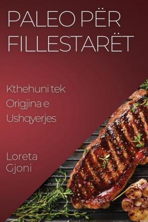 Paleo Për Fillestarët: Kthehuni Tek Origjina E Ushqyerjes (Albanian Edition)