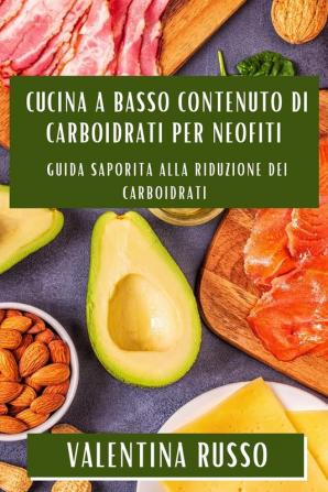 Cucina a Basso Contenuto di Carboidrati per Neofiti