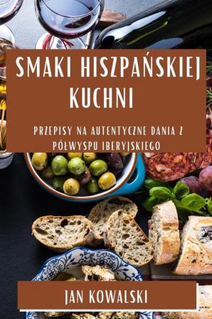 Smaki Hiszpańskiej Kuchni: Przepisy Na Autentyczne Dania Z Pólwyspu Iberyjskiego (Polish Edition)