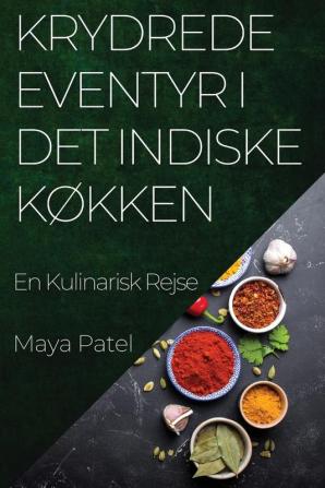 Krydrede Eventyr I Det Indiske Køkken: En Kulinarisk Rejse (Danish Edition)