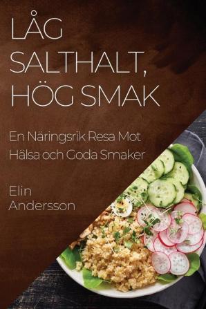 Låg Salthalt, Hög Smak: En Näringsrik Resa Mot Hälsa Och Goda Smaker (Swedish Edition)