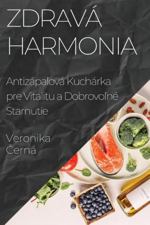 Zdravá Harmonia: Antizápalová Kuchárka Pre Vitalitu A Dobrovoľné Starnutie (Slovak Edition)