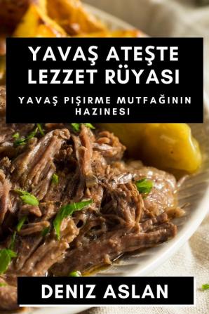 Yavaş Ateşte Lezzet Rüyası: Yavaş Pişirme Mutfağının Hazinesi (Turkish Edition)