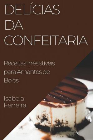 Delícias Da Confeitaria: Receitas Irresistíveis Para Amantes De Bolos (Portuguese Edition)